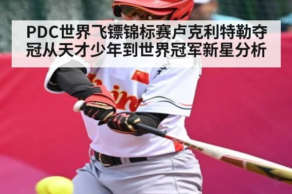 PDC世界飞镖锦标赛卢克利特勒夺冠从天才少年到世界冠军新星分析